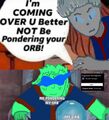 A meme of Gus and Didi drawn over the "pondering your orb" meme. Didi is a grey alien and is saying "I'm coming over you better NOT be pondering your orb!" Gus is a chubby green slime person with blue sunglasses looking at an orb. Text shows that Gus's pregame ritual is "Pondering."
